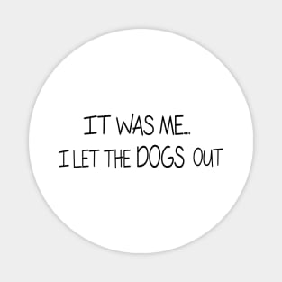 It was Me, I let the DOGS out - Funny Cool Shirt Magnet